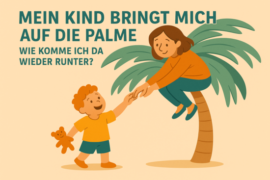 Mein Kind bringt mich auf die Palme, wie komme ich da wieder Runter
